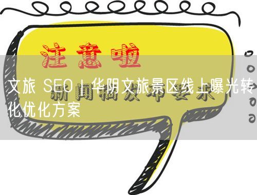 文旅 SEO｜华阴文旅景区线上曝光转化优化方案