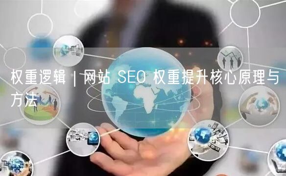 权重逻辑｜网站 SEO 权重提升核心原理与方法