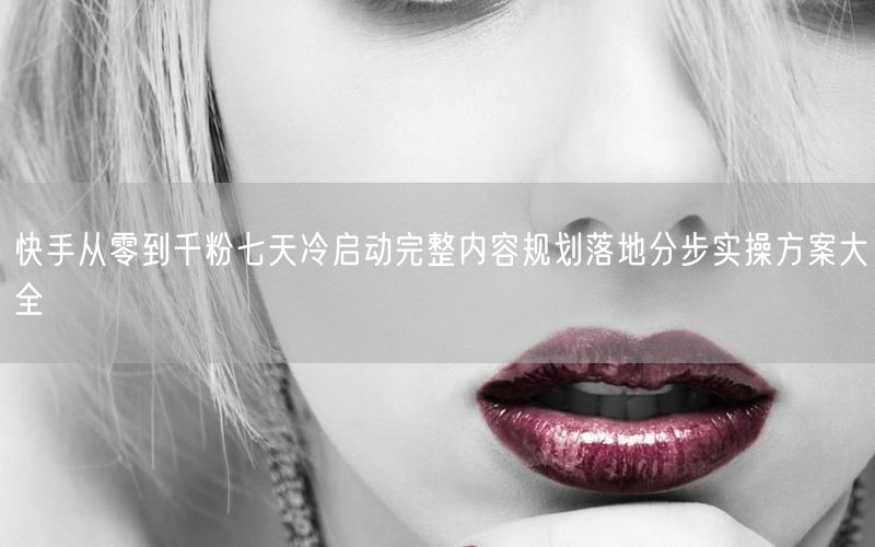 新手必看！快手七天冷启动攻略，轻松实现从零到千粉