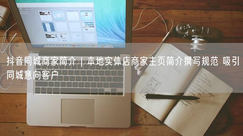 抖音同城商家简介｜本地实体店商家主页简介撰写规范 吸引同城意向客户