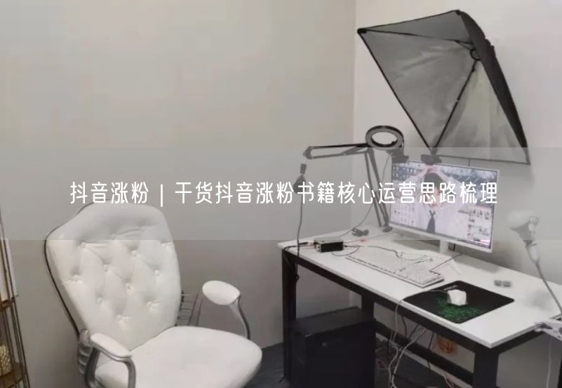 抖音涨粉|干货抖音涨粉书籍核心运营思路梳理