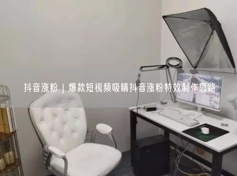 抖音涨粉秘籍：爆款短视频特效制作与吸睛技巧
