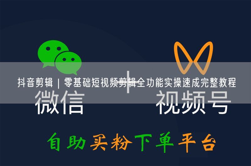 抖音剪辑｜零基础短视频剪辑全功能实操速成完整教程