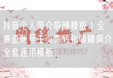 抖音个人简介吸睛模板｜全赛道账号主页高转化吸睛简介全套通用模板