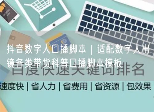 抖音数字人口播脚本｜适配数字人出镜各类带货科普口播脚本模板