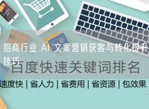 招商行业 AI 文案营销获客与转化提升技巧