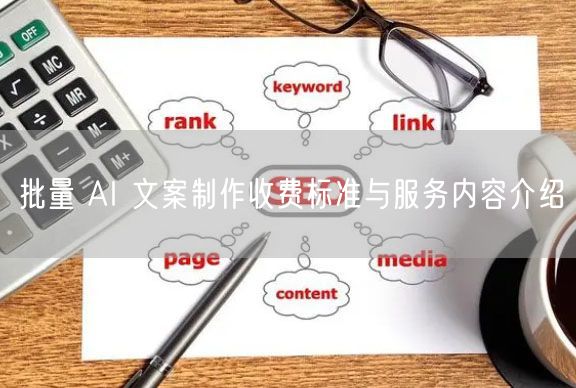 批量 AI 文案制作收费标准与服务内容介绍