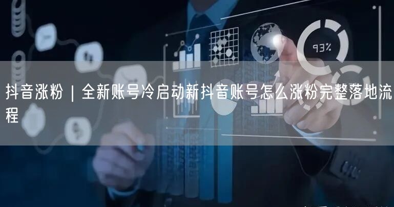 抖音涨粉｜全新账号冷启动新抖音账号怎么涨粉完整落地流程