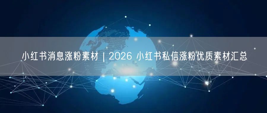 小红书消息涨粉素材｜2026 小红书私信涨粉优质素材汇总