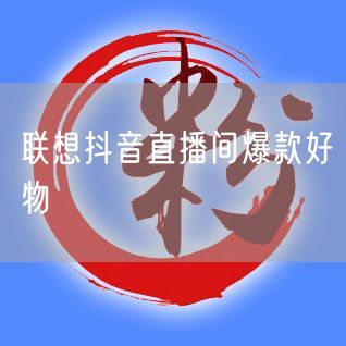 联想抖音直播间爆款好物