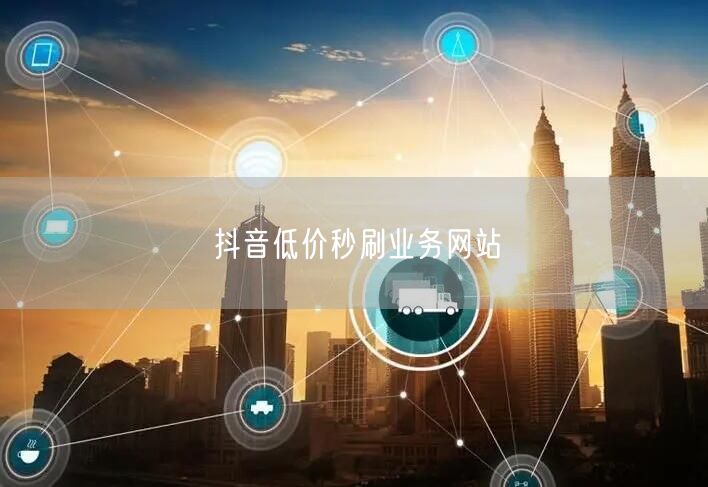 抖音低价秒刷业务网站