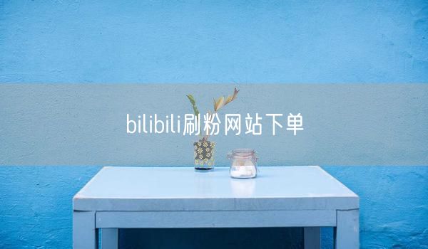 bilibili刷粉网站下单