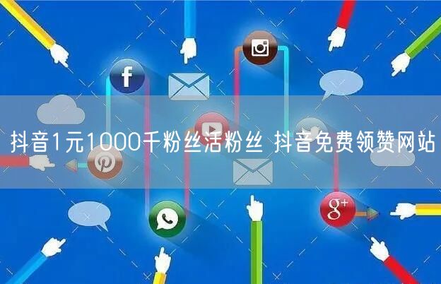 抖音1元1000千粉丝活粉丝 抖音免费领赞网站