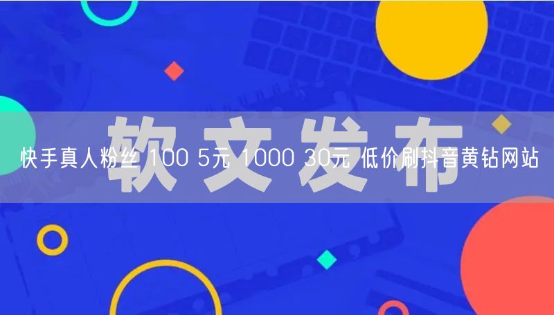 快手真人粉丝 100 5元 1000 30元 低价刷抖音黄钻网站