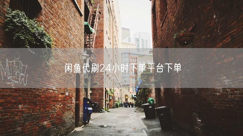 闲鱼代刷24小时下单平台下单
