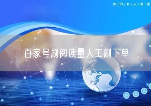 百家号刷阅读量人工刷下单