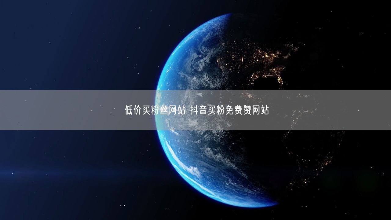 低价买粉丝网站 抖音买粉免费赞网站