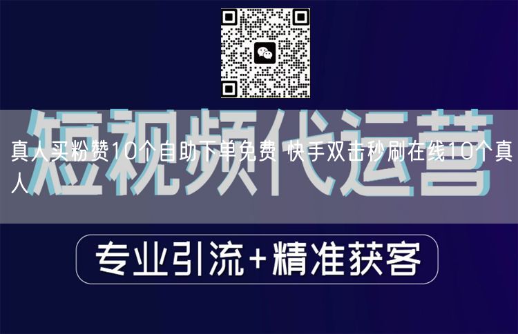 真人买粉赞10个自助下单免费 快手双击秒刷在线10个真人