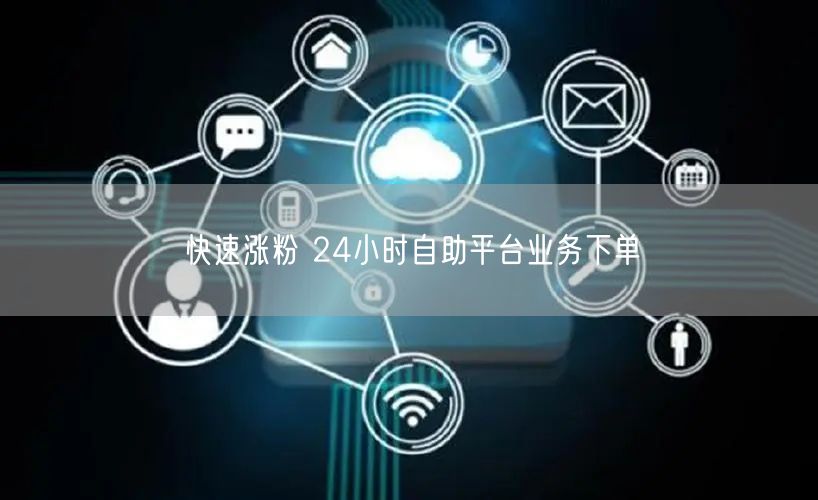 快速涨粉 24小时自助平台业务下单