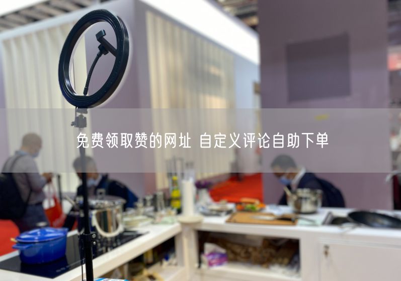 免费领取赞的网址 自定义评论自助下单