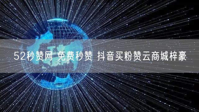 52秒赞网 免费秒赞 抖音买粉赞云商城梓豪