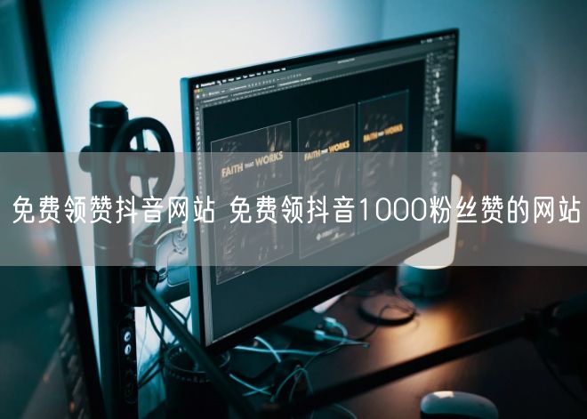 免费领赞抖音网站 免费领抖音1000粉丝赞的网站