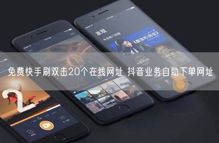 免费快手刷双击20个在线网址 抖音业务自助下单网址