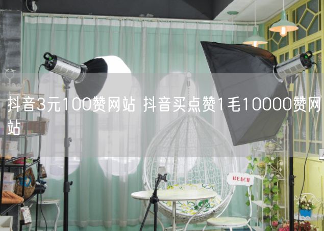 抖音3元100赞网站 抖音买点赞1毛10000赞网站