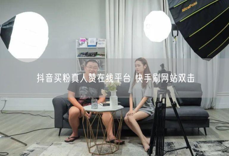 抖音买粉真人赞在线平台 快手刷网站双击
