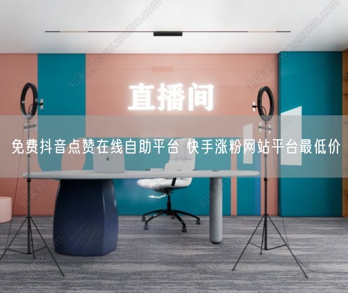 免费抖音点赞在线自助平台 快手涨粉网站平台最低价