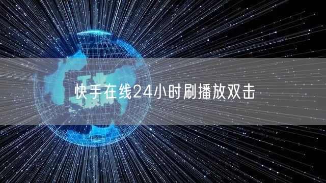 快手在线24小时刷播放双击