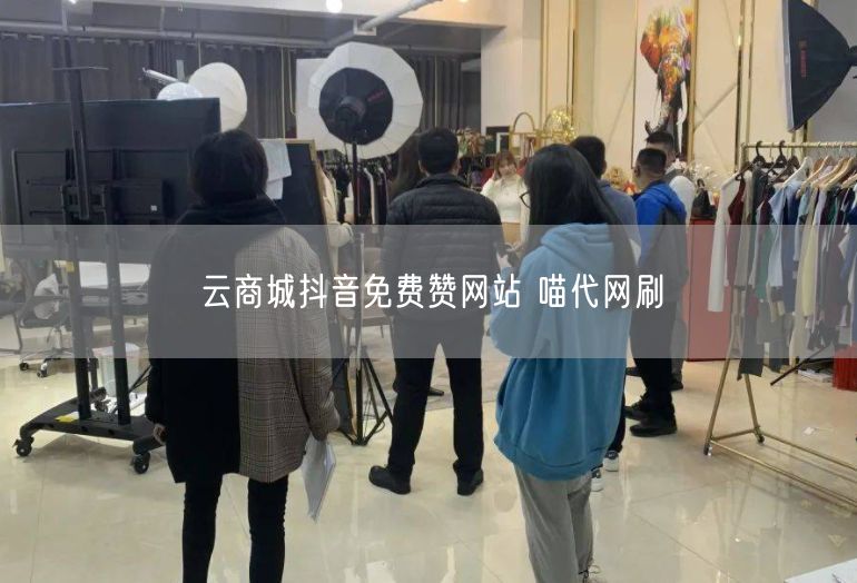 云商城抖音免费赞网站 喵代网刷