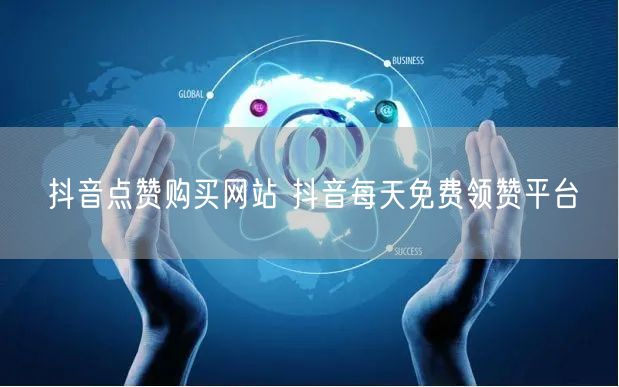 抖音点赞购买网站 抖音每天免费领赞平台