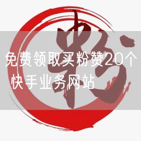 免费领取买粉赞20个 快手业务网站