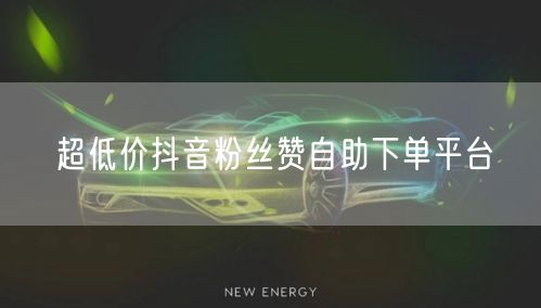 超低价抖音粉丝赞自助下单平台