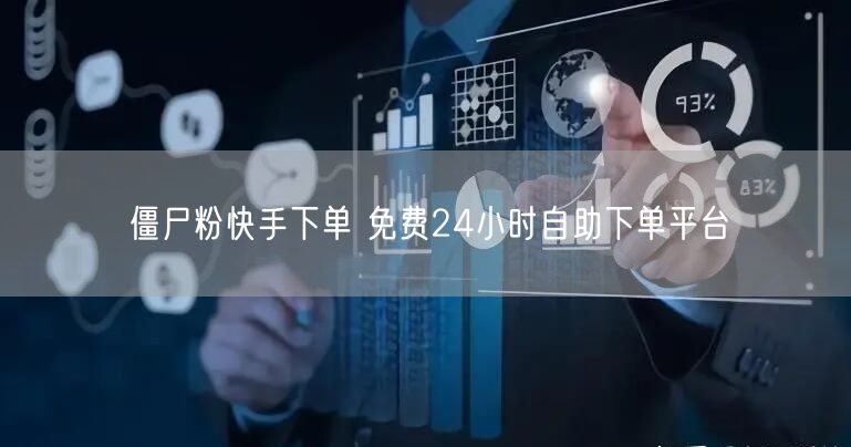 僵尸粉快手下单 免费24小时自助下单平台