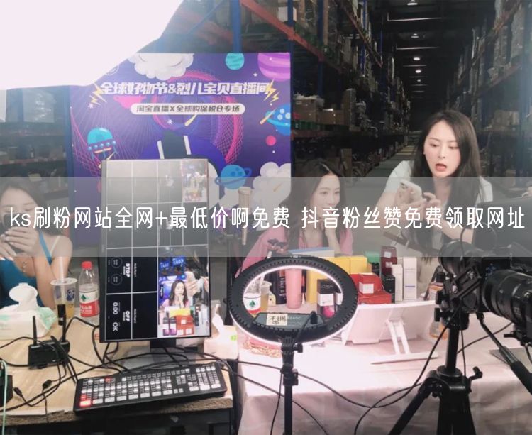 ks刷粉网站全网+最低价啊免费 抖音粉丝赞免费领取网址