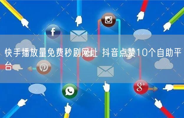快手播放量免费秒剧网址 抖音点赞10个自助平台