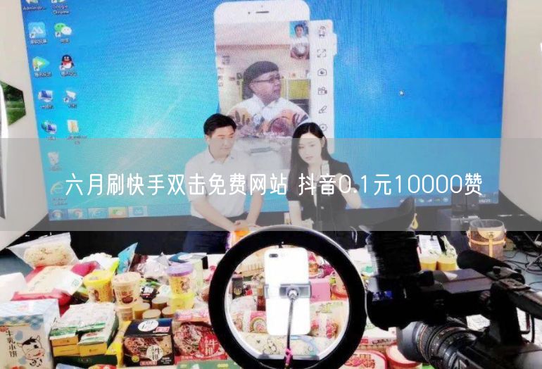 六月刷快手双击免费网站 抖音0.1元10000赞