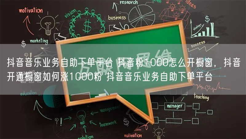 抖音音乐业务自助下单平台 抖音粉1000怎么开橱窗，抖音开通橱窗如何涨1000粉 抖音音乐业务自助下单平台