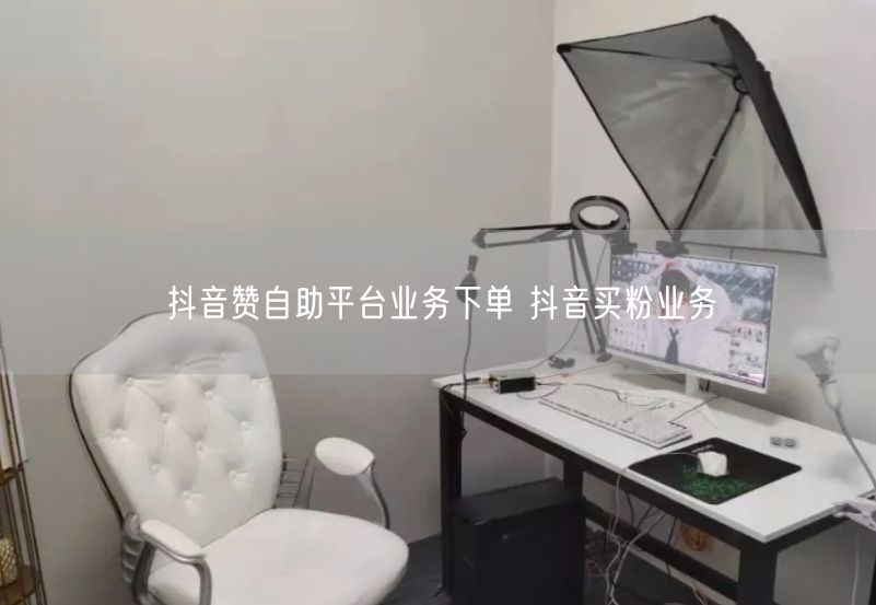 抖音赞自助平台业务下单 抖音买粉业务