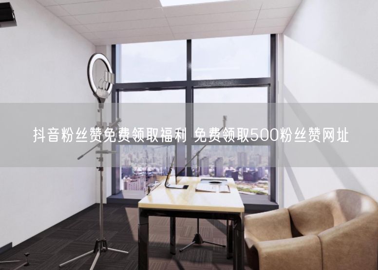 抖音粉丝赞免费领取福利 免费领取500粉丝赞网址