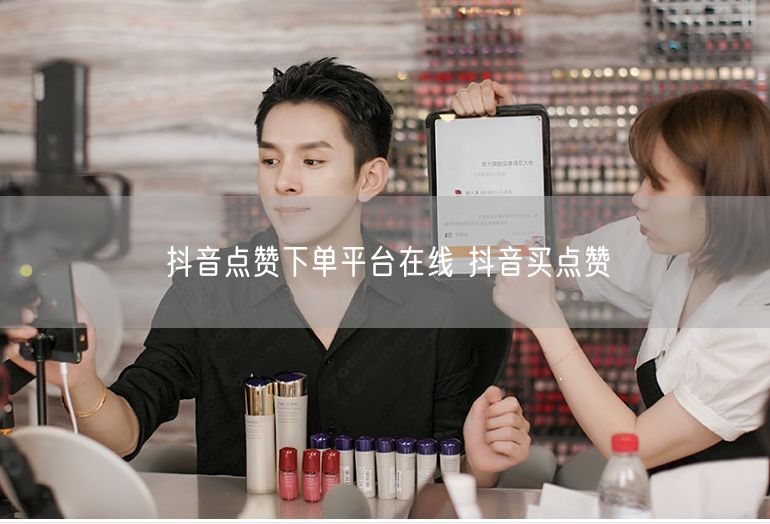 抖音点赞下单平台在线 抖音买点赞