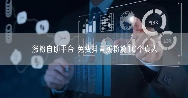 涨粉自助平台 免费抖音买粉赞10个真人
