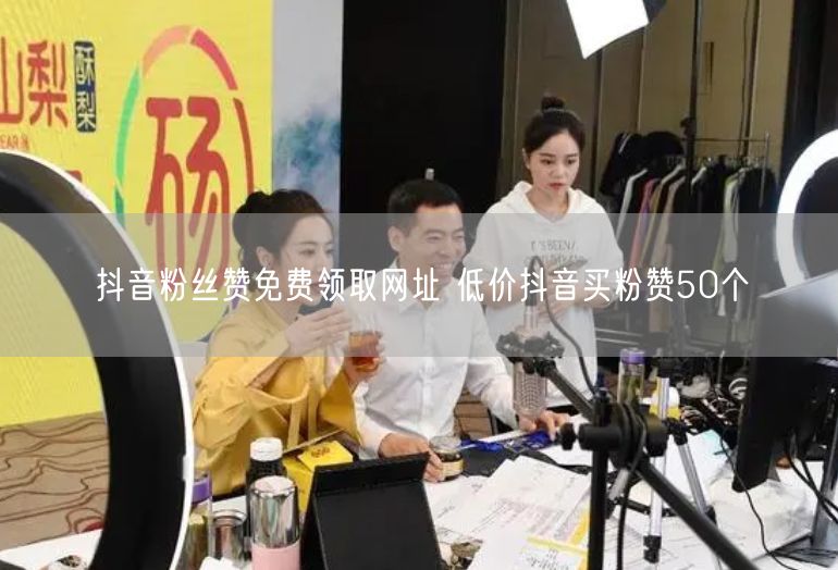 抖音粉丝赞免费领取网址 低价抖音买粉赞50个