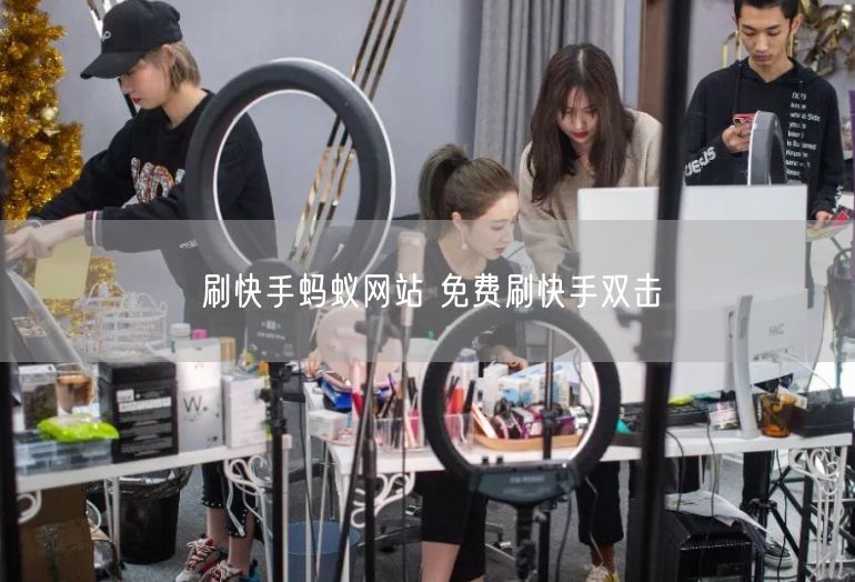 刷快手蚂蚁网站 免费刷快手双击