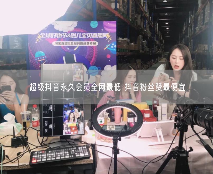 超级抖音永久会员全网最低 抖音粉丝赞最便宜