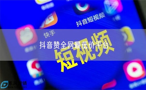 抖音赞全网最低价平台