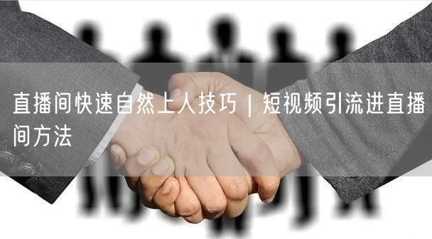 直播间快速自然上人技巧｜短视频引流进直播间方法