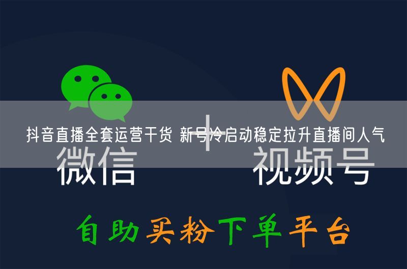 抖音直播全套运营干货 新号冷启动稳定拉升直播间人气